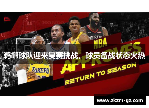 鹈鹕球队迎来复赛挑战，球员备战状态火热