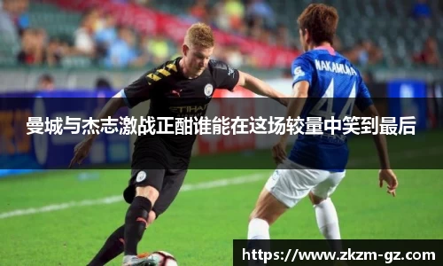 曼城与杰志激战正酣谁能在这场较量中笑到最后